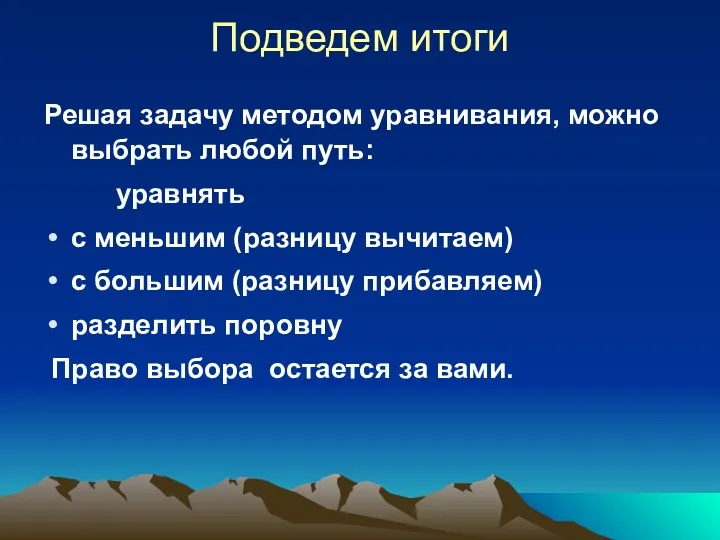 Подведем итоги Решая задачу методом уравнивания, можно выбрать любой путь: уравнять с меньшим