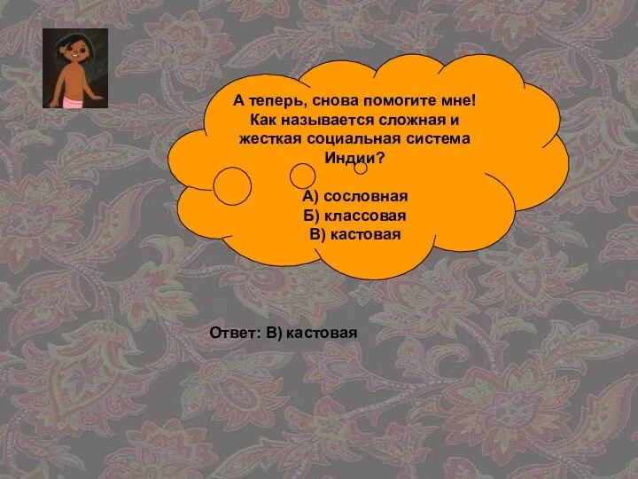 А теперь, снова помогите мне! Как называется сложная и жесткая социальная система Индии?