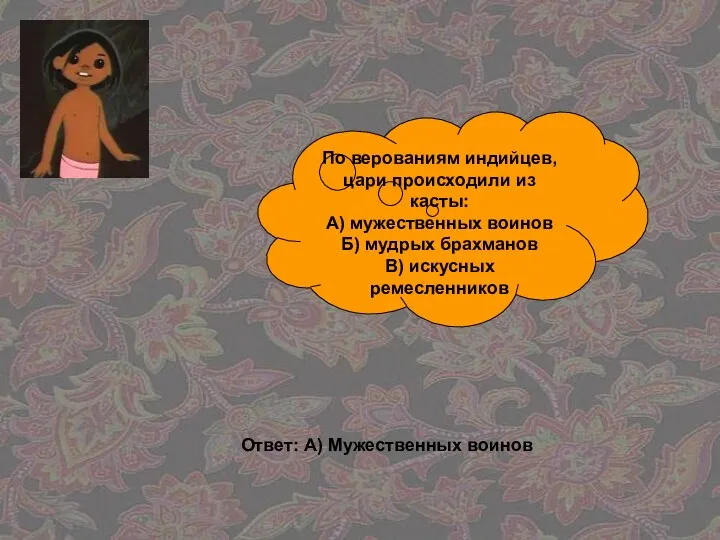 По верованиям индийцев, цари происходили из касты: А) мужественных воинов Б) мудрых брахманов