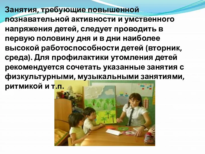 Занятия, требующие повышенной познавательной активности и умственного напряжения детей, следует