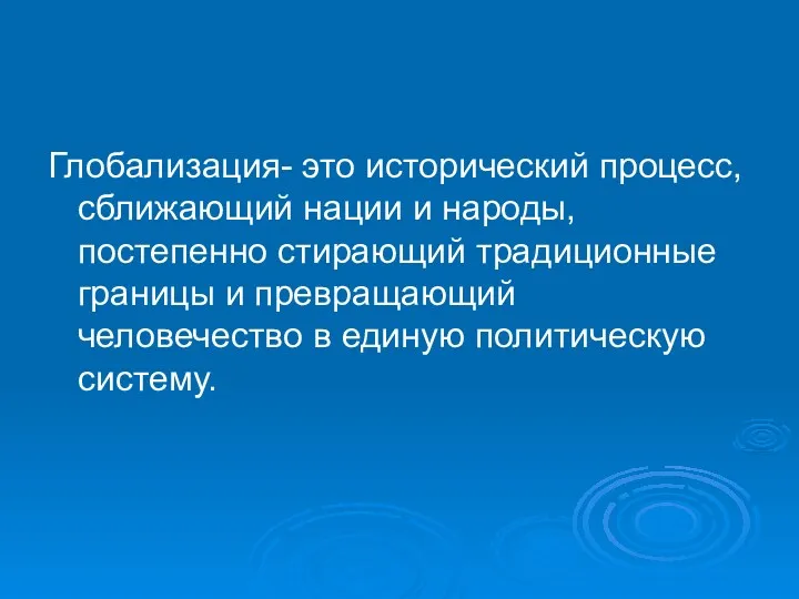 Глобализация- это исторический процесс, сближающий нации и народы, постепенно стирающий