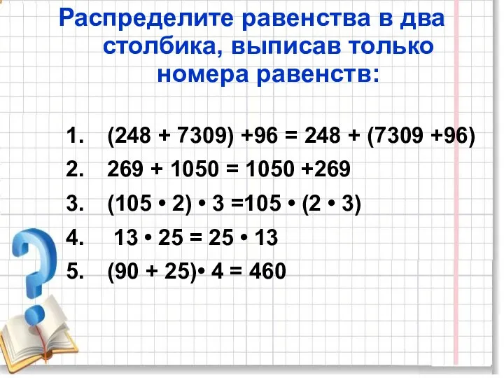 Распределите равенства в два столбика, выписав только номера равенств: (248 + 7309) +96
