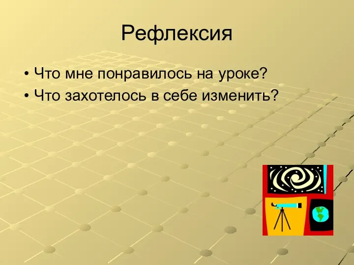 Рефлексия Что мне понравилось на уроке? Что захотелось в себе изменить?