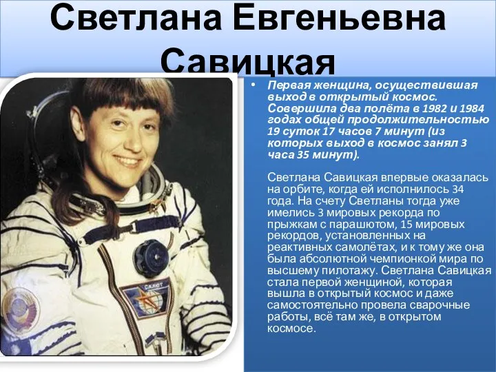 Светлана Евгеньевна Савицкая Первая женщина, осуществившая выход в открытый космос. Совершила два полёта