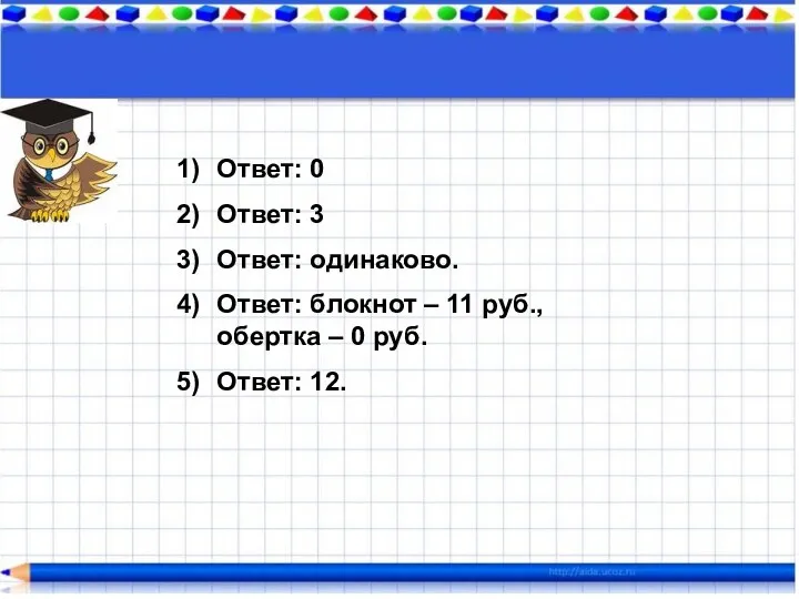 Ответ: 0 Ответ: 3 Ответ: одинаково. Ответ: блокнот – 11 руб., обертка –