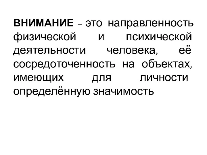 ВНИМАНИЕ – это направленность физической и психической деятельности человека, её