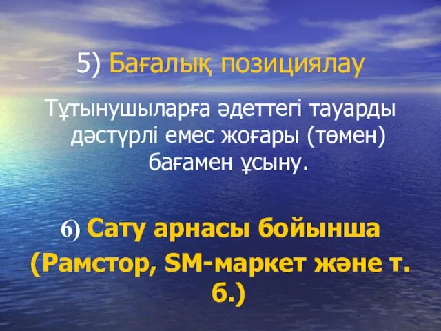 5) Бағалық позициялау Тұтынушыларға әдеттегі тауарды дәстүрлі емес жоғары (төмен)