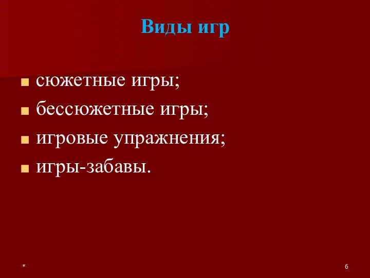 * Виды игр сюжетные игры; бессюжетные игры; игровые упражнения; игры-забавы.