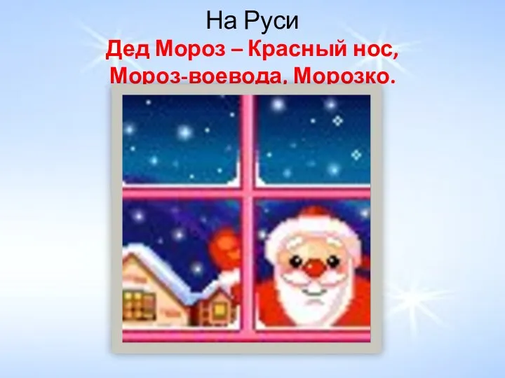 На Руси Дед Мороз – Красный нос, Мороз-воевода, Морозко.