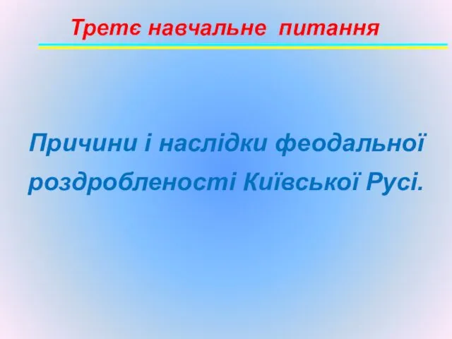 Причини і наслідки феодальної роздробленості Київської Русі. Третє навчальне питання