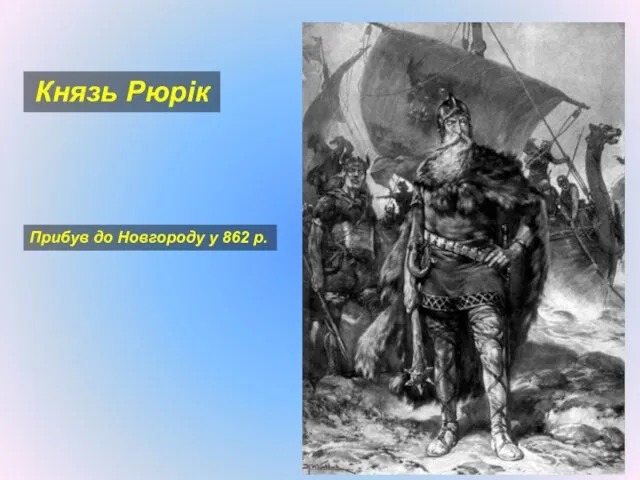 Прибув до Новгороду у 862 р. Князь Рюрік