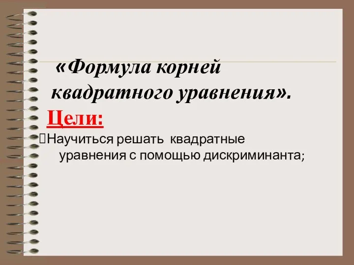 «Формула корней квадратного уравнения». Цели: Научиться решать квадратные уравнения с помощью дискриминанта;