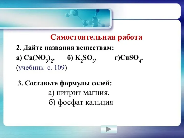 Самостоятельная работа 2. Дайте названия веществам: а) Ca(NO3)2, б) K2SO3, г)CuSO4. (учебник с.