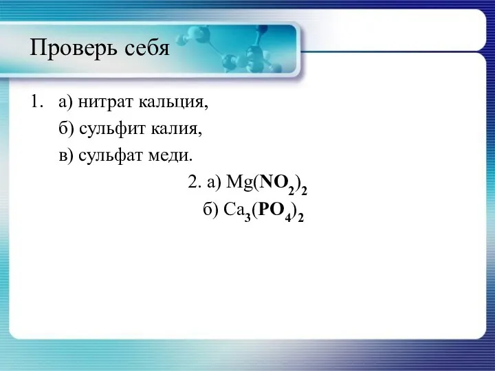 Проверь себя 1. а) нитрат кальция, б) сульфит калия, в) сульфат меди. 2.