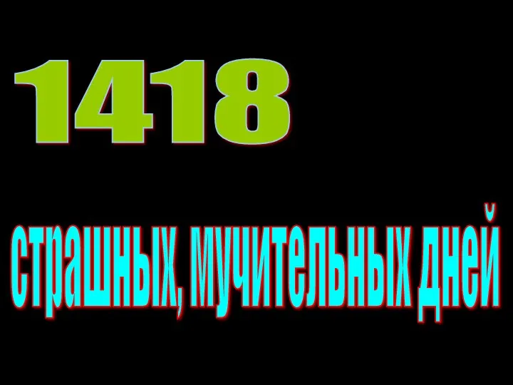 страшных, мучительных дней 1418