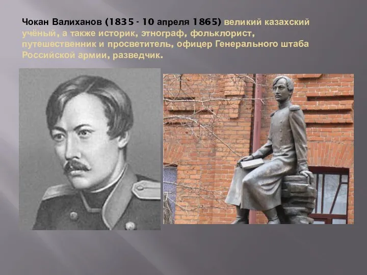 Чокан Валиханов (1835 - 10 апреля 1865) великий казахский учёный, а также историк,
