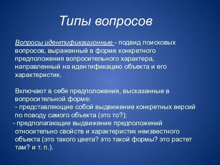 Типы вопросов Вопросы идентификационные - подвид поисковых вопросов, выраженный в форме конкретного предположения