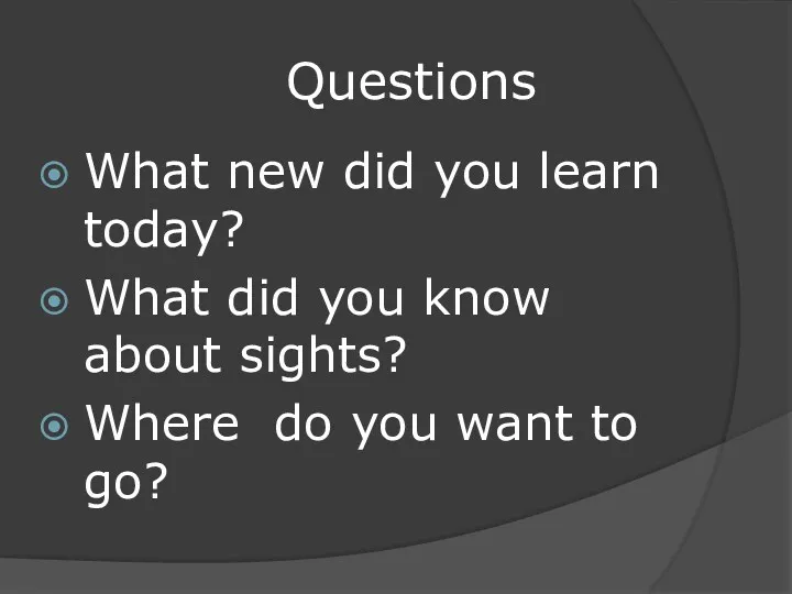 Questions What new did you learn today? What did you know about sights?