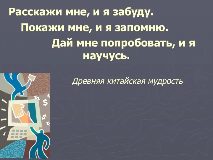 Расскажи мне, и я забуду. Покажи мне, и я запомню.