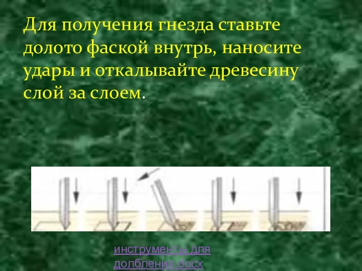 Для получения гнезда ставьте долото фаской внутрь, наносите удары и