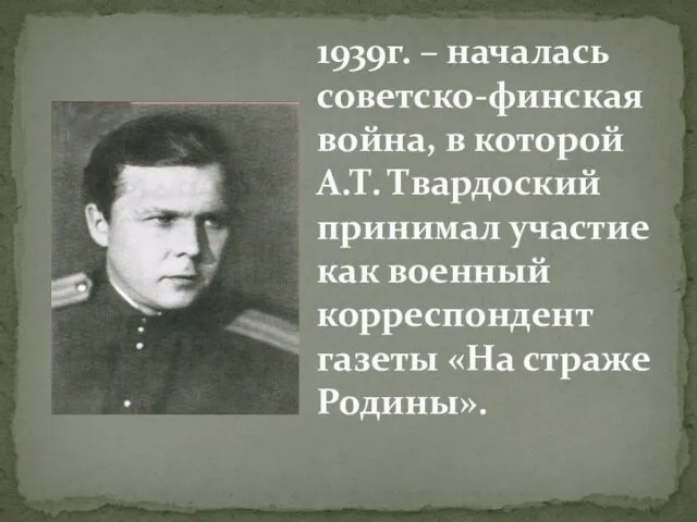 1939г. – началась советско-финская война, в которой А.Т. Твардоский принимал участие как военный