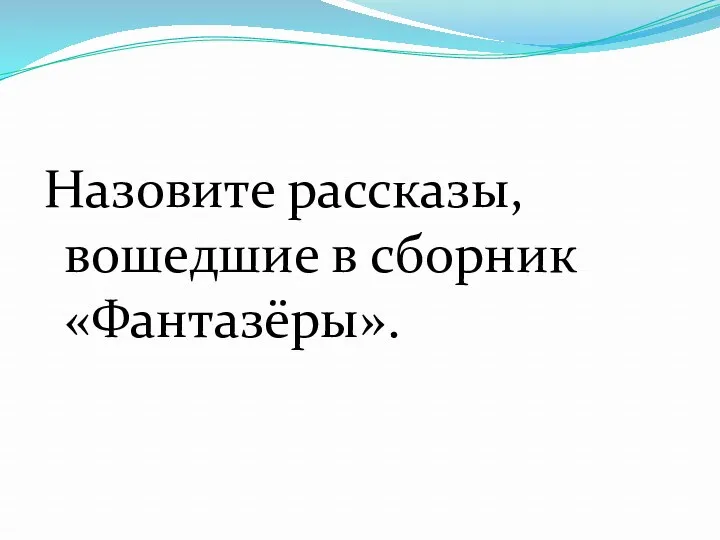 Назовите рассказы, вошедшие в сборник «Фантазёры».