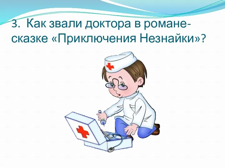 3. Как звали доктора в романе-сказке «Приключения Незнайки»?