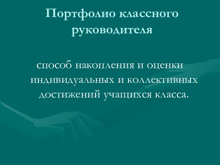 Портфолио классного руководителя способ накопления и оценки индивидуальных и коллективных достижений учащихся класса.