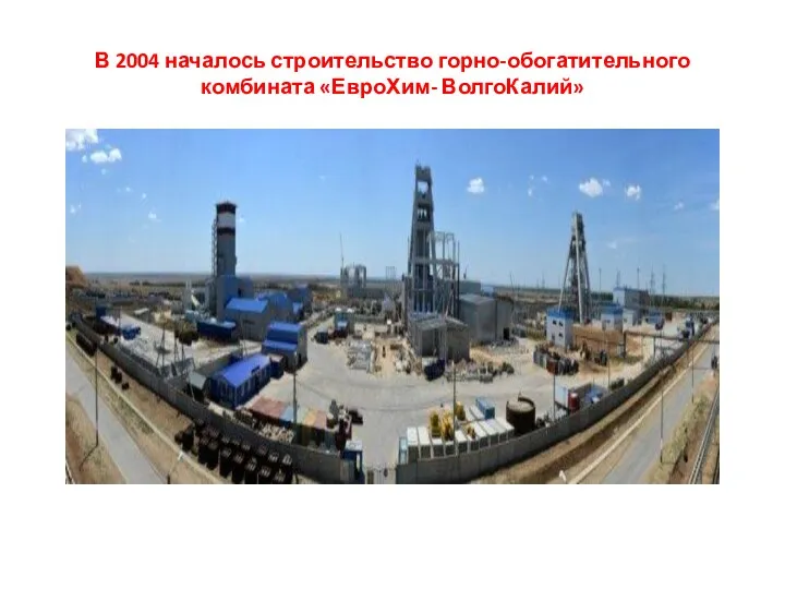 В 2004 началось строительство горно-обогатительного комбината «ЕвроХим- ВолгоКалий»