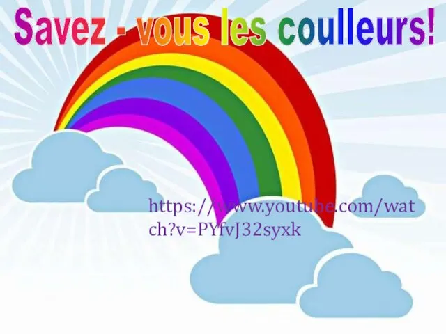 https://www.youtube.com/watch?v=PYfvJ32syxk Savez - vous les coulleurs!