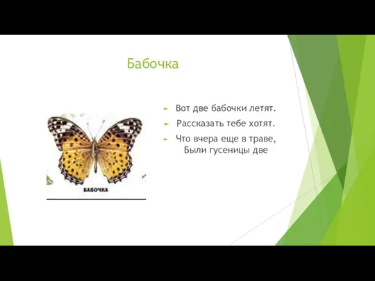 Бабочка Вот две бабочки летят. Рассказать тебе хотят. Что вчера еще в траве, Были гусеницы две