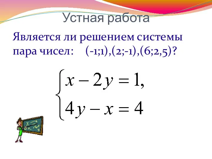 Устная работа Является ли решением системы пара чисел: (-1;1),(2;-1),(6;2,5)?