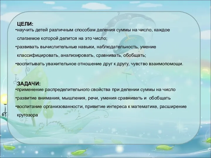 ЦЕЛИ: научить детей различным способам деления суммы на число, каждое