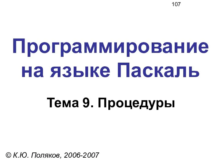 Программирование на языке Паскаль Тема 9. Процедуры © К.Ю. Поляков, 2006-2007