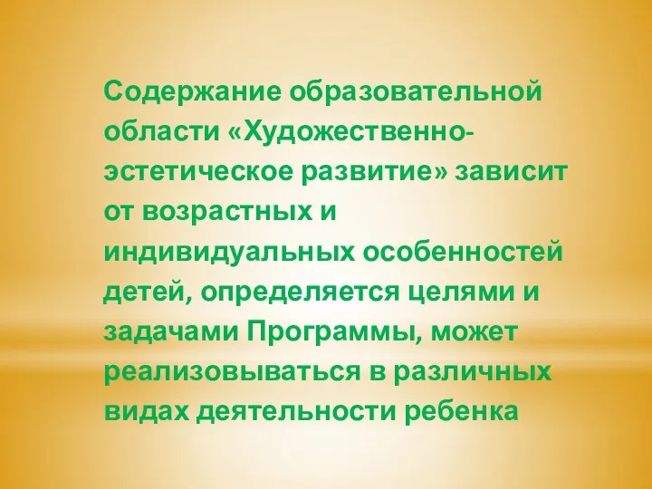 Содержание образовательной области «Художественно-эстетическое развитие» зависит от возрастных и индивидуальных