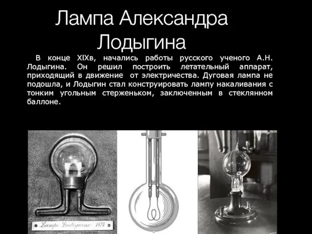 В конце XlXв, начались работы русского ученого А.Н. Лодыгина. Он решил построить летательный