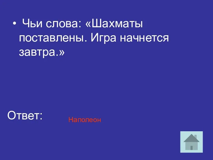 Чьи слова: «Шахматы поставлены. Игра начнется завтра.» Ответ: Наполеон