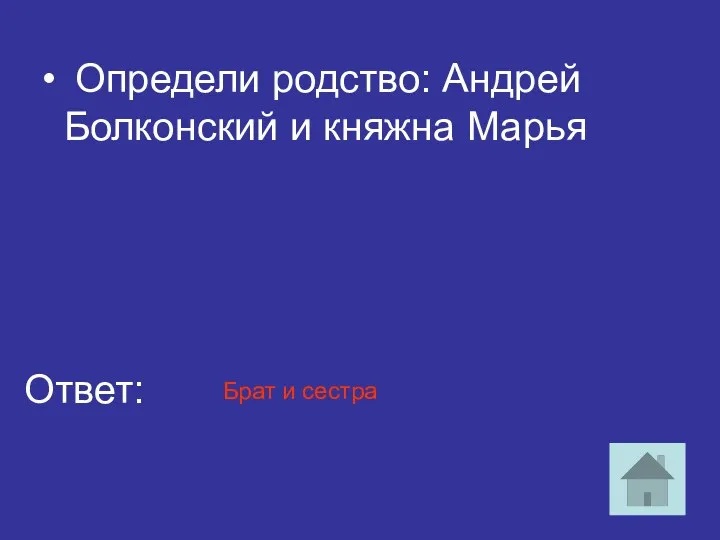 Определи родство: Андрей Болконский и княжна Марья Ответ: Брат и сестра