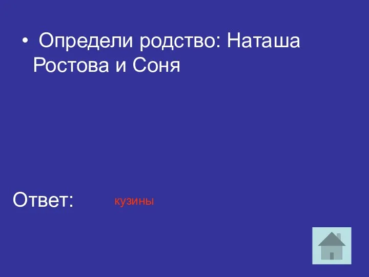 Определи родство: Наташа Ростова и Соня Ответ: кузины