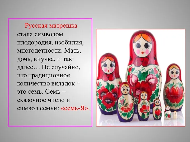 Русская матрешка стала символом плодородия, изобилия, многодетности. Мать, дочь, внучка, и так далее…