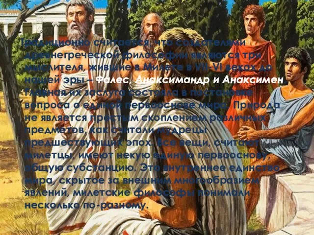 Традиционно считается, что создателями древнегреческой философии являются три мыслителя, жившие в Милете в
