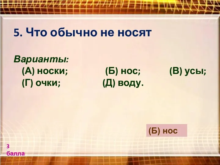 5. Что обычно не носят Варианты: (А) носки; (Б) нос;