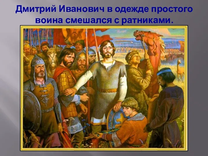Дмитрий Иванович в одежде простого воина смешался с ратниками.
