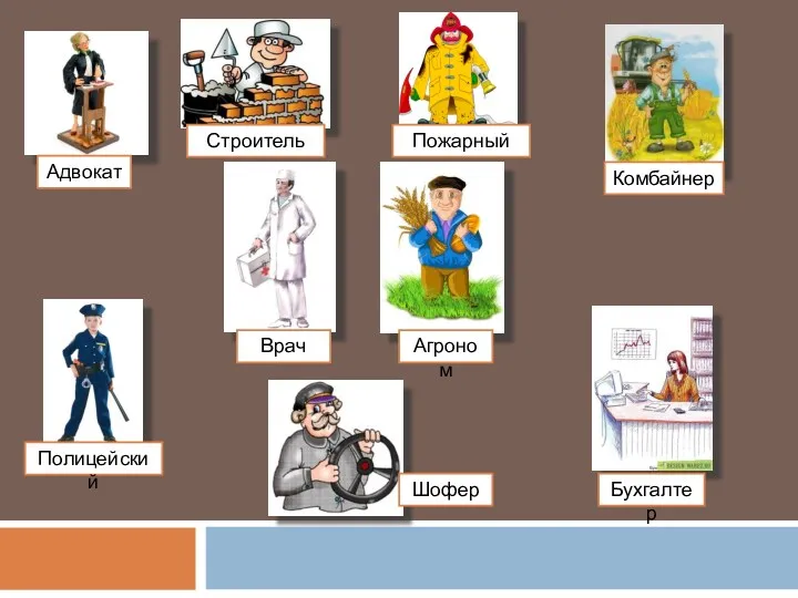 Агроном Адвокат Бухгалтер Врач Комбайнер Полицейский Пожарный Строитель Шофер