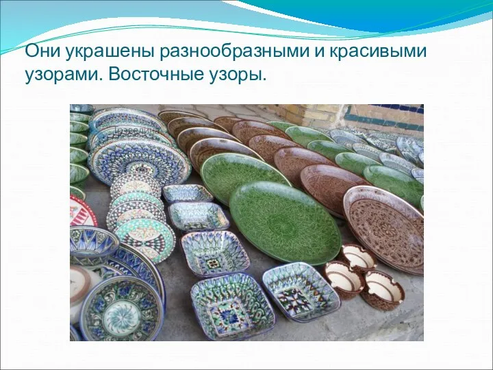 Они украшены разнообразными и красивыми узорами. Восточные узоры.