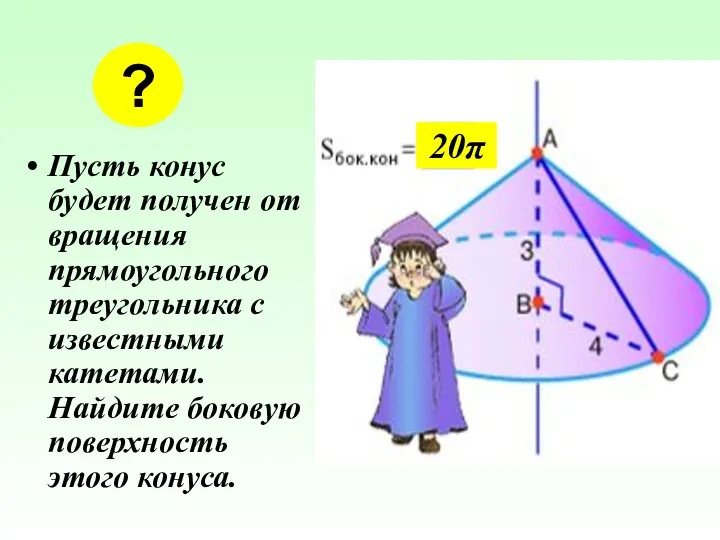 Пусть конус будет получен от вращения прямоугольного треугольника с известными