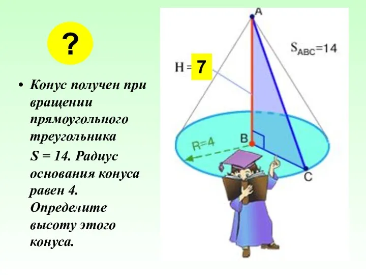 Конус получен при вращении прямоугольного треугольника S = 14. Радиус