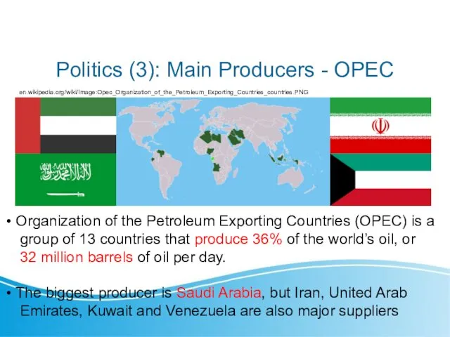 Politics (3): Main Producers - OPEC en.wikipedia.org/wiki/Image:Opec_Organization_of_the_Petroleum_Exporting_Countries_countries.PNG Organization of the