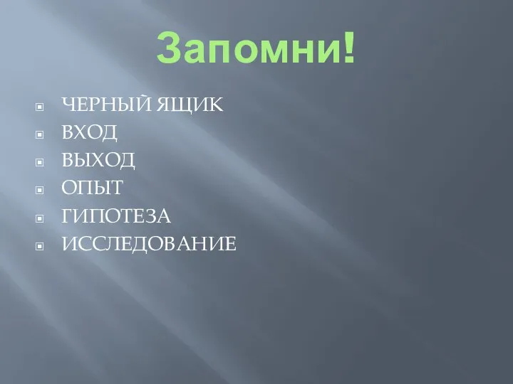 Запомни! ЧЕРНЫЙ ЯЩИК ВХОД ВЫХОД ОПЫТ ГИПОТЕЗА ИССЛЕДОВАНИЕ