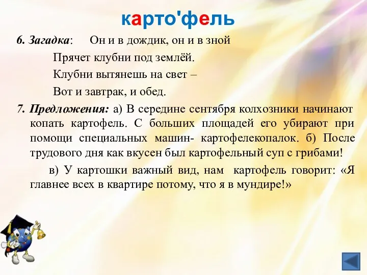 картоʹфель 6. Загадка: Он и в дождик, он и в зной Прячет клубни